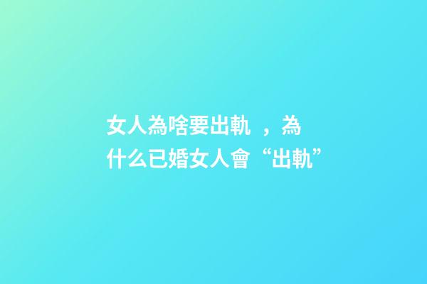 女人為啥要出軌，為什么已婚女人會“出軌”-第1張-觀點-玄機派